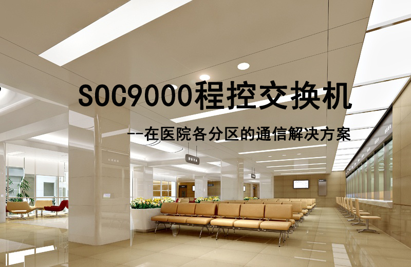 9博体育SOC9000程控交流机在医院各分区的通讯解决计划